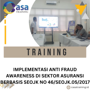 TRAINING IMPLEMENTASI ANTI FRAUD AWARENESS DI SEKTOR ASURANSI BERBASIS SEOJK NO 46/SEOJK.05/2017