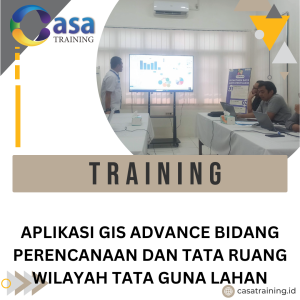 TRAINING APLIKASI GIS ADVANCE BIDANG PERENCANAAN DAN TATA RUANG WILAYAH TATA GUNA LAHAN