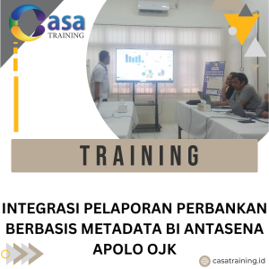 TRAINING INTEGRASI PELAPORAN PERBANKAN BERBASIS METADATA BI ANTASENA APOLO OJK