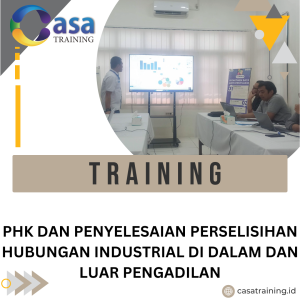 TRAINING PHK DAN PENYELESAIAN PERSELISIHAN HUBUNGAN INDUSTRIAL DI DALAM DAN LUAR PENGADILAN