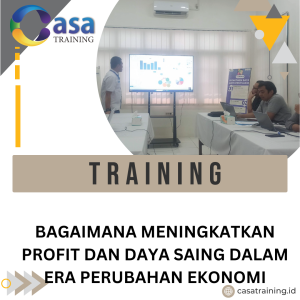 TRAINING BAGAIMANA MENINGKATKAN PROFIT DAN DAYA SAING DALAM ERA PERUBAHAN EKONOMI