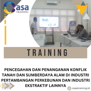 TRAINING PENCEGAHAN DAN PENANGANAN KONFLIK TANAH DAN SUMBERDAYA ALAM DI INDUSTRI PERTAMBANGAN PERKEBUNAN DAN INDUSTRI EKSTRAKTIF LAINNYA