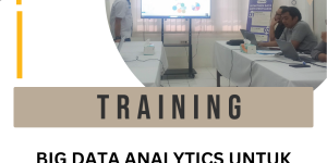 TRAINING BIG DATA ANALYTICS UNTUK STRATEGI BISNIS UNGGUL DI ERA PERBANKAN DIGITAL